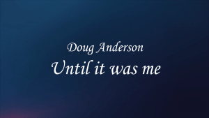 Doug Anderson - Until It Was Me (Lyric Video)