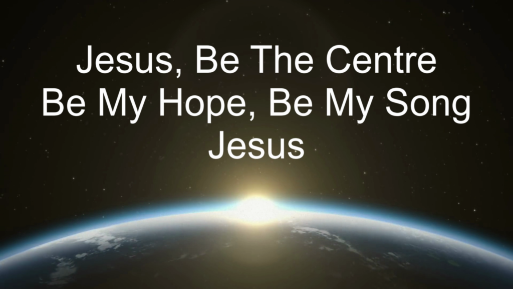 Jesus, Be The Centre Be My Source