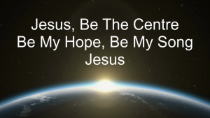 Jesus, Be The Centre Be My Source