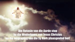 Die Rotasie van die Aarde stop by die Wederkoms van Jesus Christus